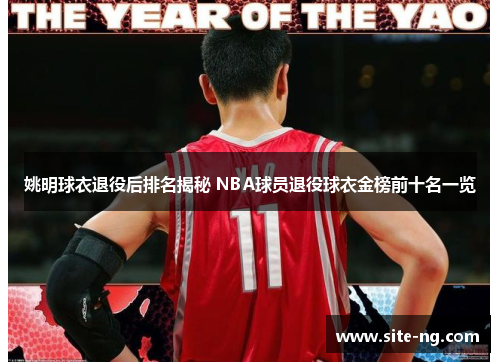 姚明球衣退役后排名揭秘 NBA球员退役球衣金榜前十名一览 姚明球衣退役后排名揭秘 NBA球员退役球衣金榜前十名一览