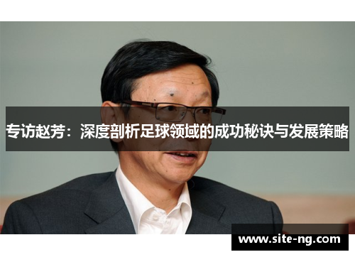专访赵芳：深度剖析足球领域的成功秘诀与发展策略