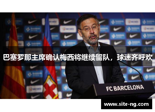 巴塞罗那主席确认梅西将继续留队，球迷齐呼欢