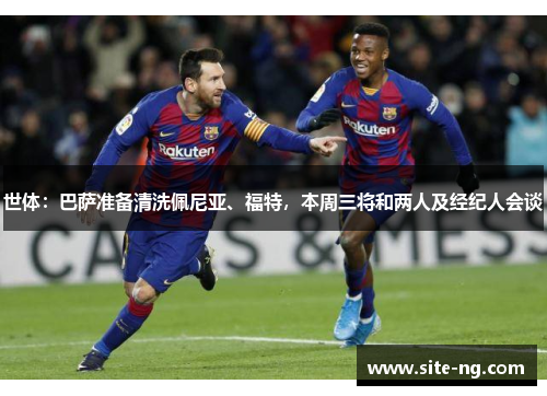 世体：巴萨准备清洗佩尼亚、福特，本周三将和两人及经纪人会谈